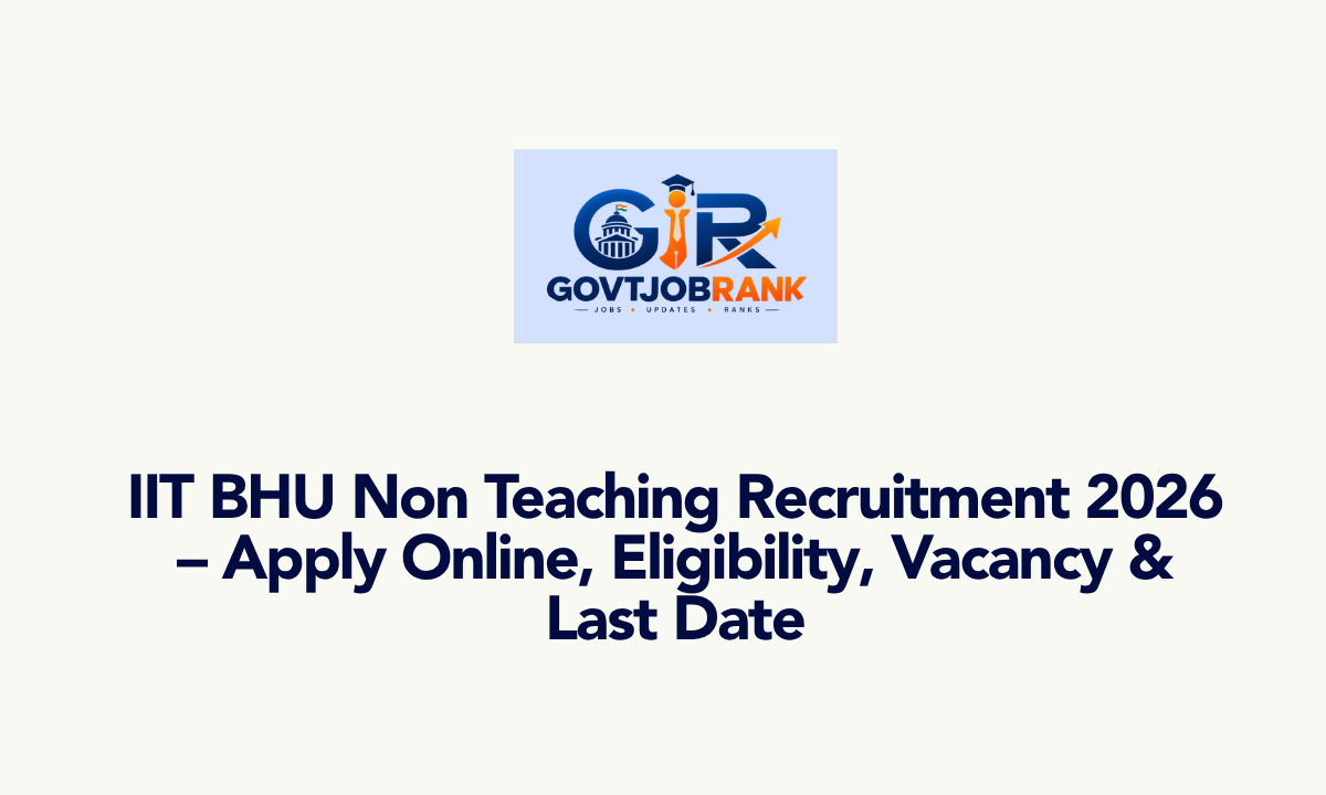IIT BHU Non Teaching Recruitment 2026 – Apply Online, Eligibility, Vacancy & Last Date