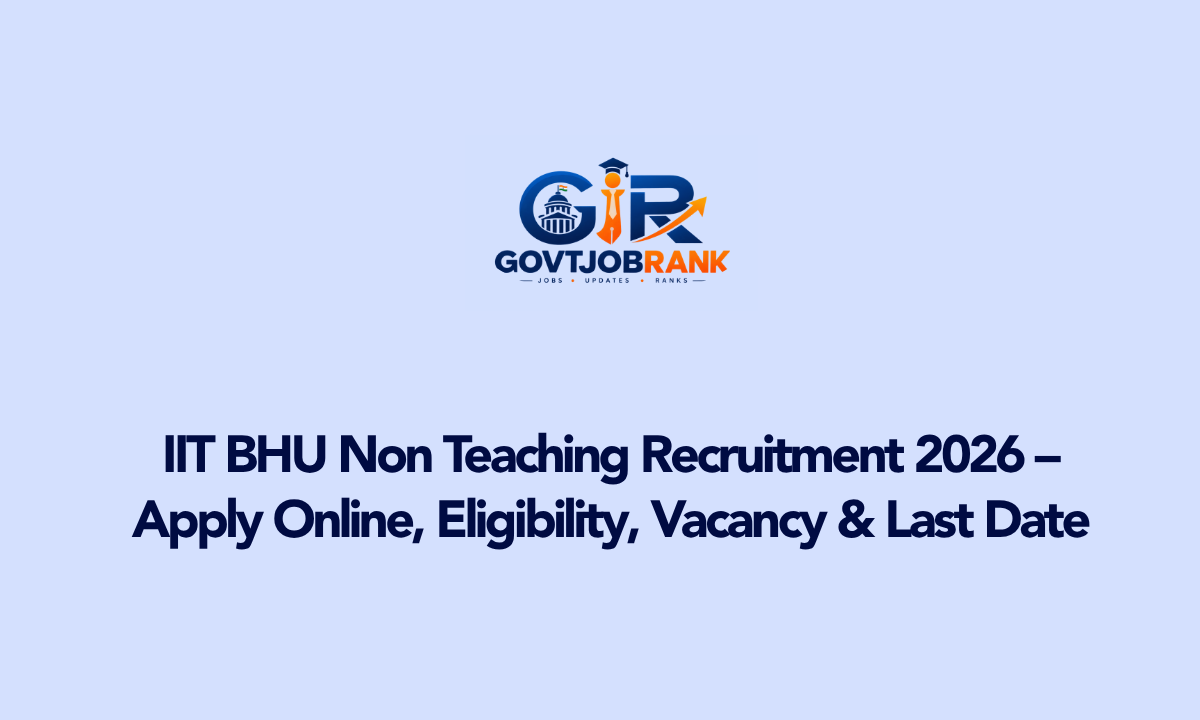 IIT BHU Non Teaching Recruitment 2026 – Apply Online, Eligibility, Vacancy & Last Date